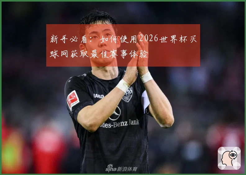 新手必看：如何使用2026世界杯买球网获取最佳赛事体验